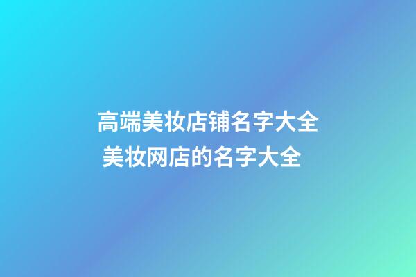 高端美妆店铺名字大全 美妆网店的名字大全-第1张-店铺起名-玄机派
